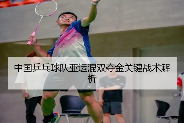 中国乒乓球队亚运混双夺金关键战术解析